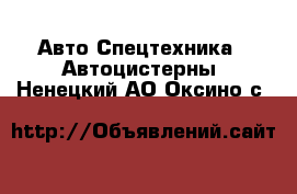 Авто Спецтехника - Автоцистерны. Ненецкий АО,Оксино с.